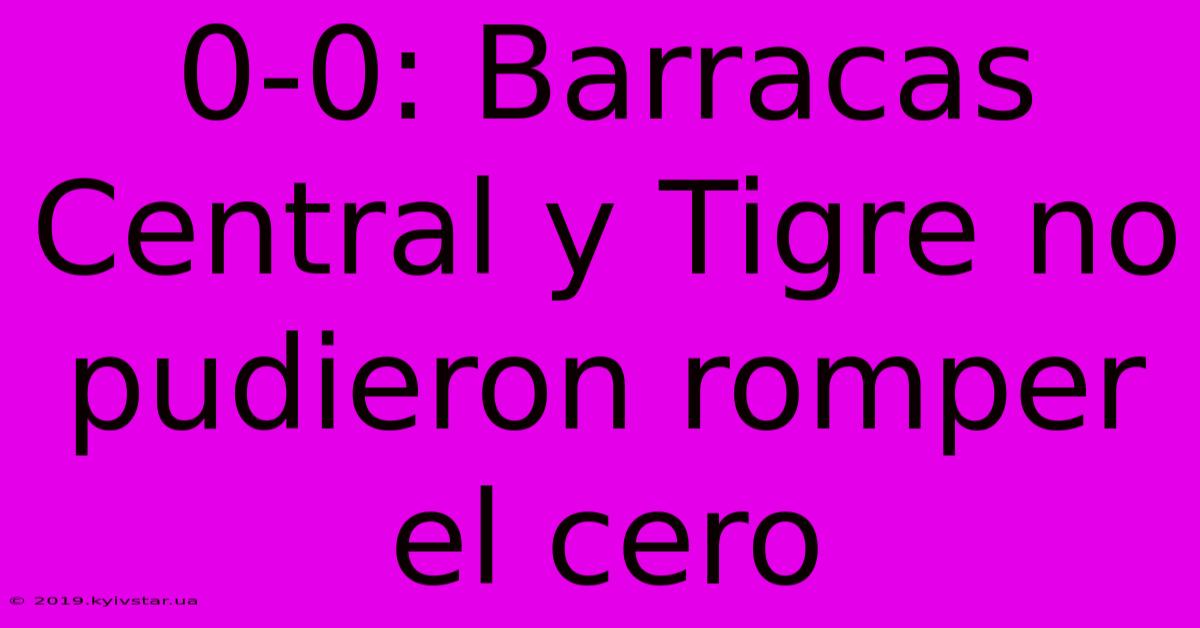 0-0: Barracas Central Y Tigre No Pudieron Romper El Cero