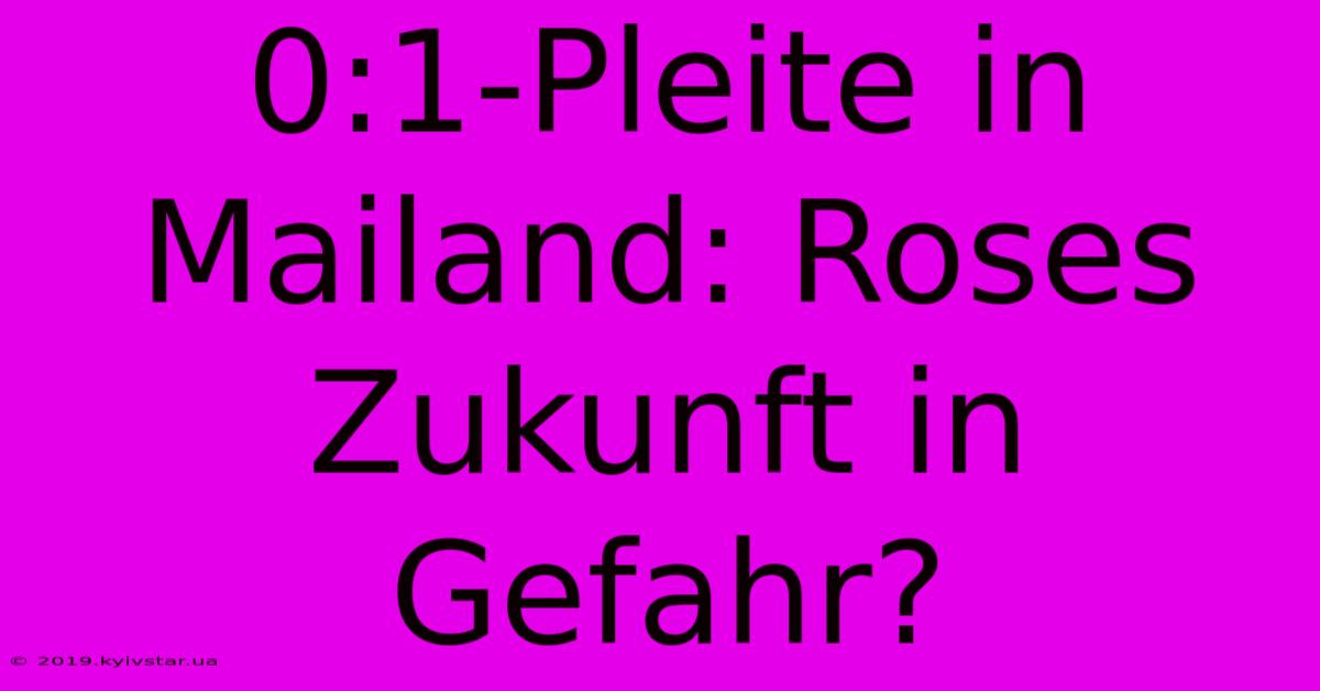 0:1-Pleite In Mailand: Roses Zukunft In Gefahr?