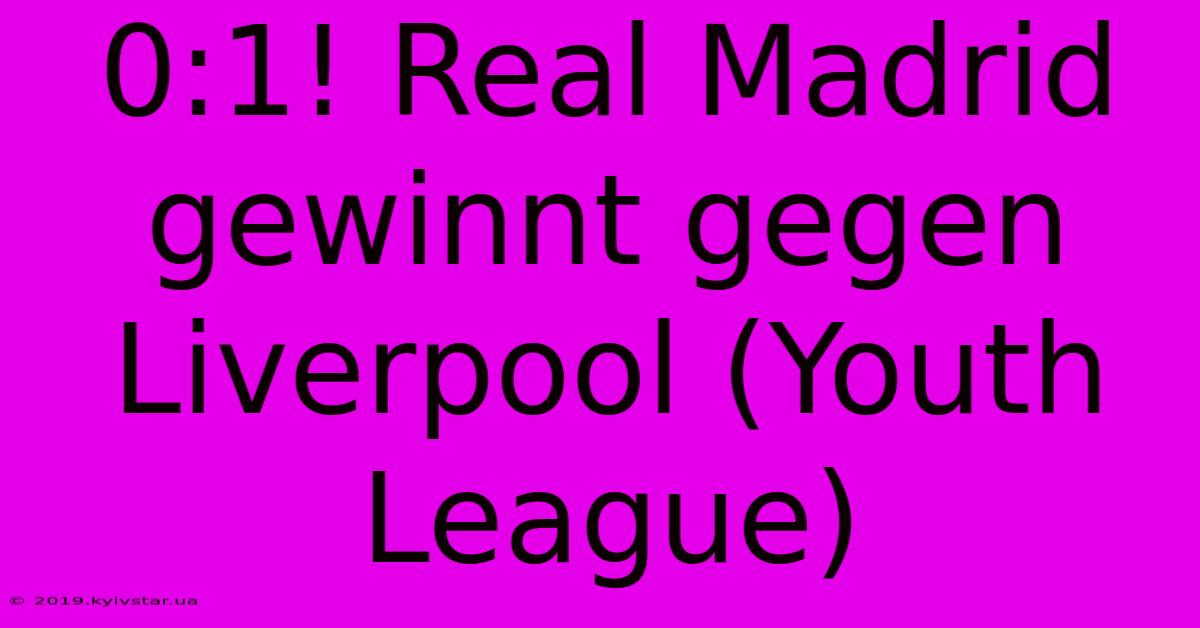 0:1! Real Madrid Gewinnt Gegen Liverpool (Youth League)