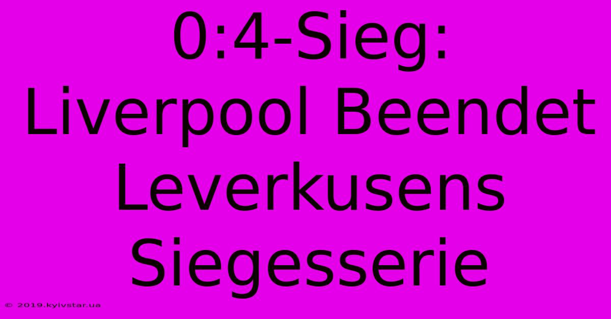 0:4-Sieg: Liverpool Beendet Leverkusens Siegesserie 