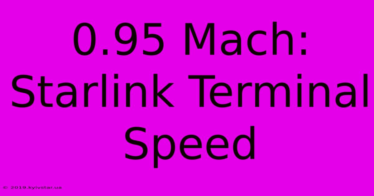 0.95 Mach: Starlink Terminal Speed