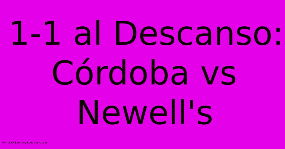 1-1 Al Descanso: Córdoba Vs Newell's