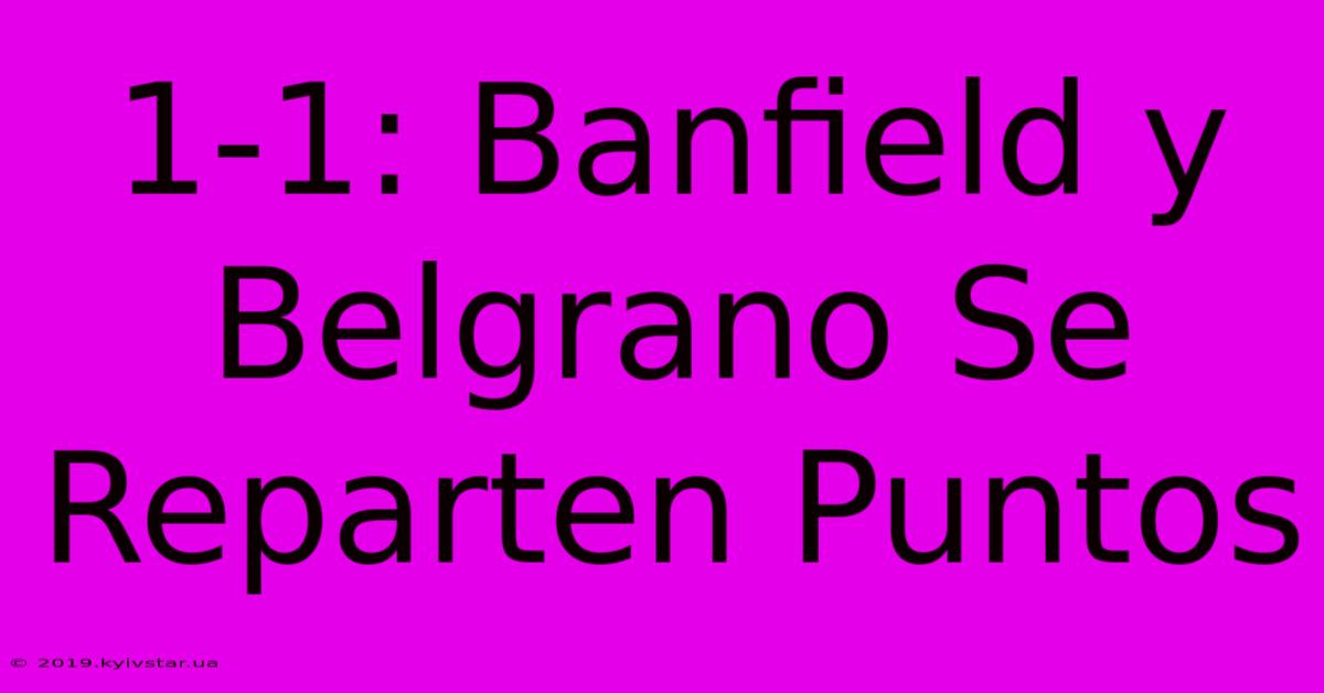 1-1: Banfield Y Belgrano Se Reparten Puntos 