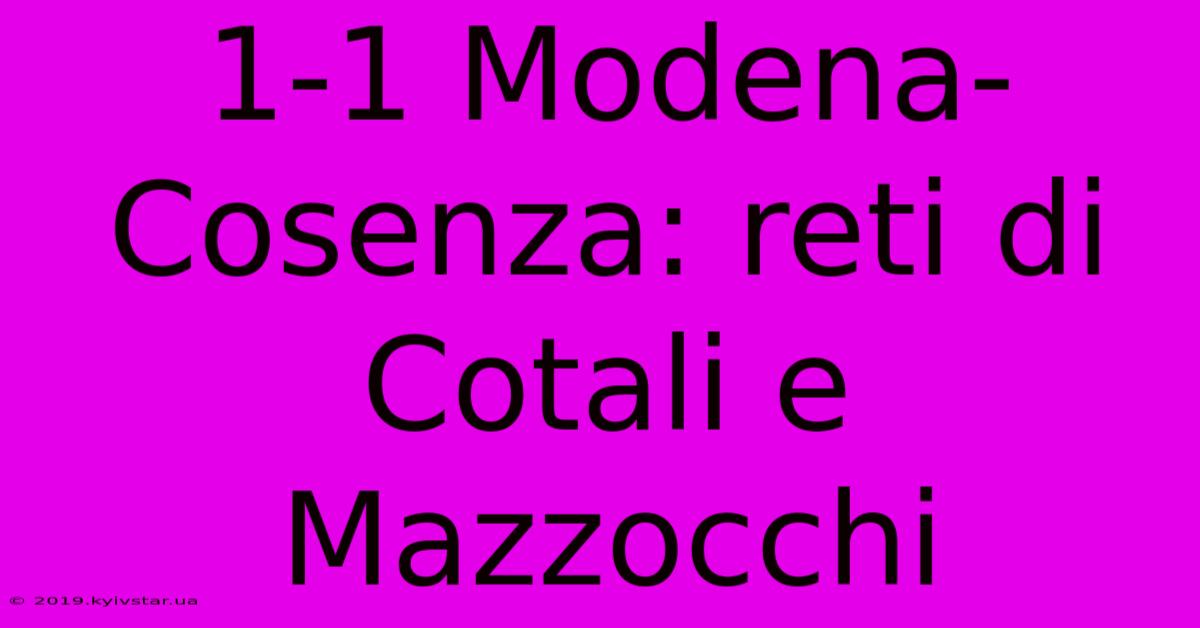 1-1 Modena-Cosenza: Reti Di Cotali E Mazzocchi