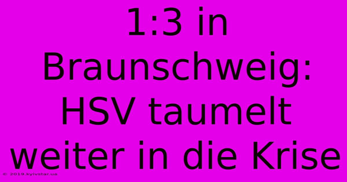 1:3 In Braunschweig: HSV Taumelt Weiter In Die Krise