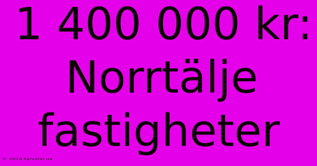 1 400 000 Kr: Norrtälje Fastigheter