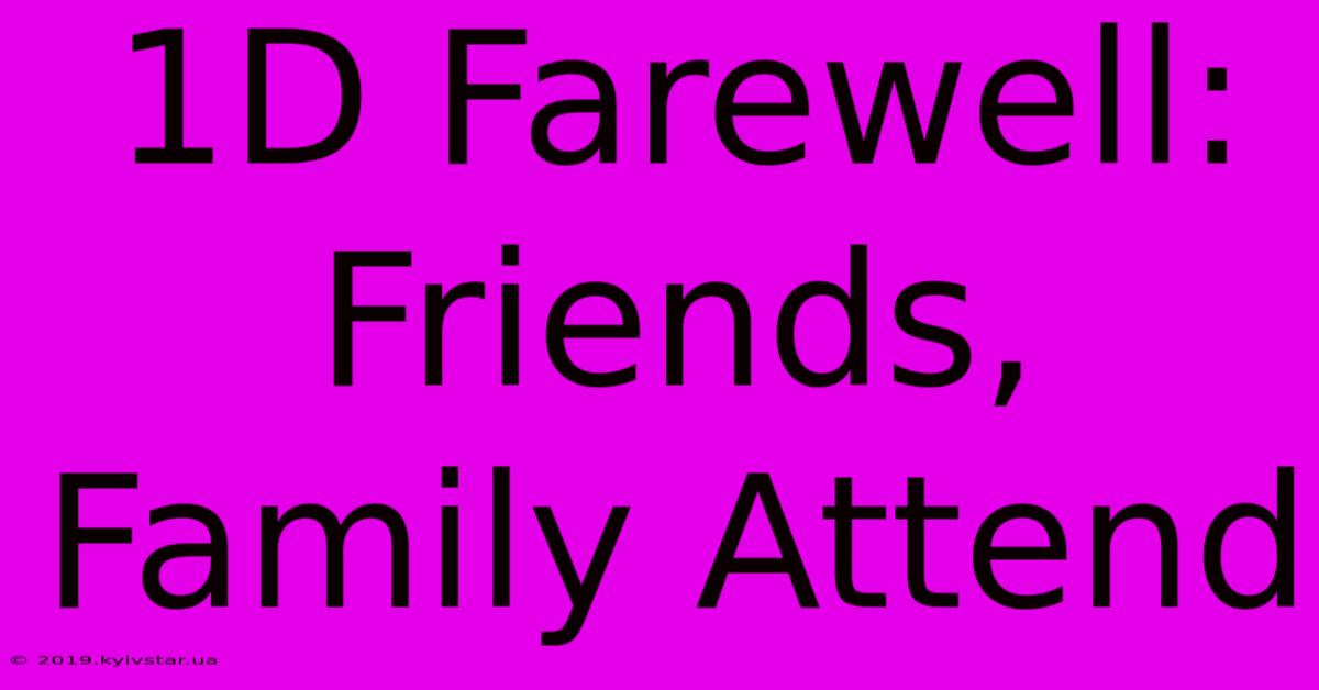 1D Farewell: Friends, Family Attend