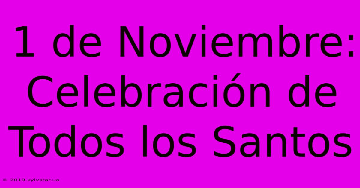 1 De Noviembre: Celebración De Todos Los Santos