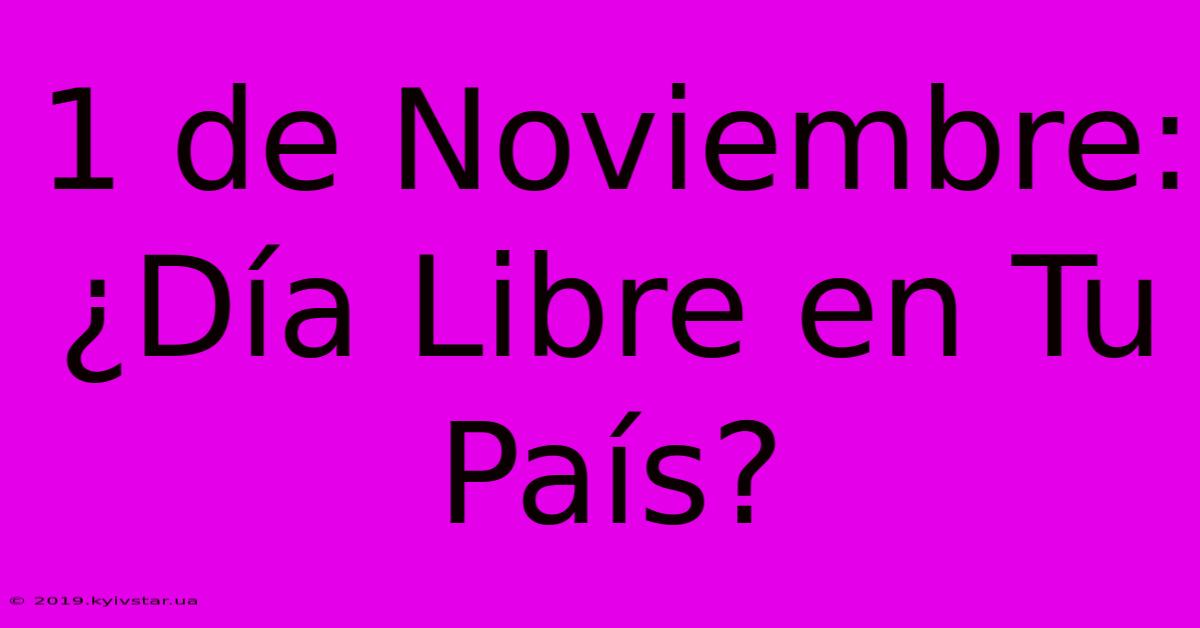 1 De Noviembre: ¿Día Libre En Tu País?