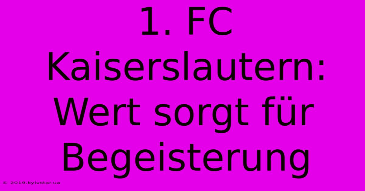 1. FC Kaiserslautern: Wert Sorgt Für Begeisterung