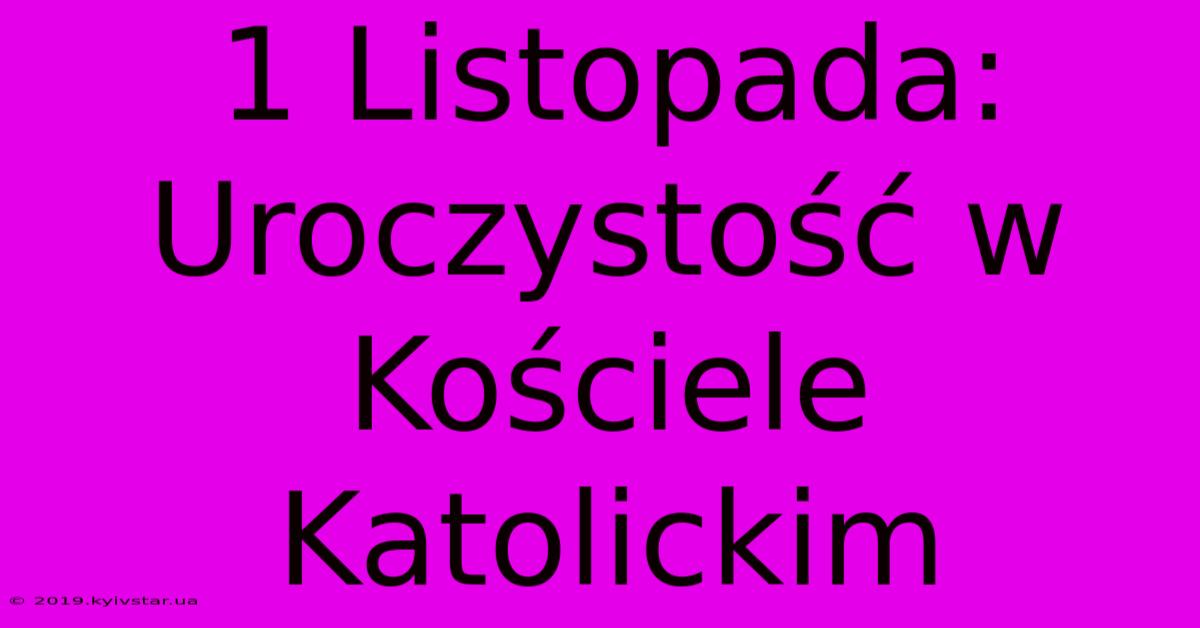 1 Listopada: Uroczystość W Kościele Katolickim