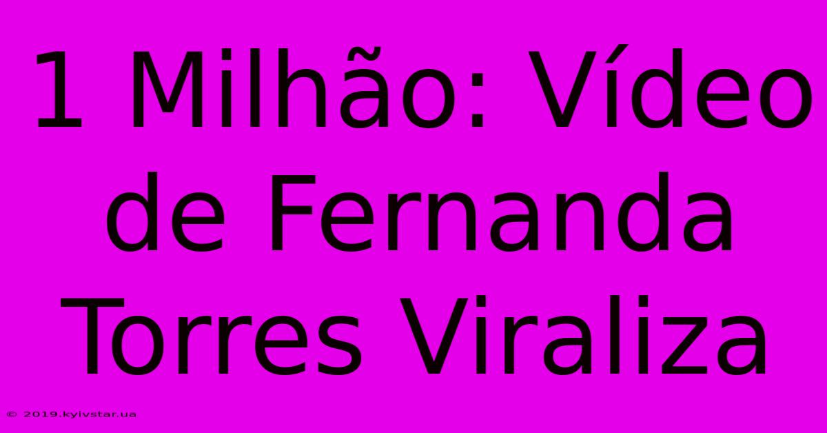 1 Milhão: Vídeo De Fernanda Torres Viraliza