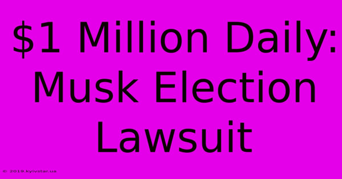 $1 Million Daily: Musk Election Lawsuit