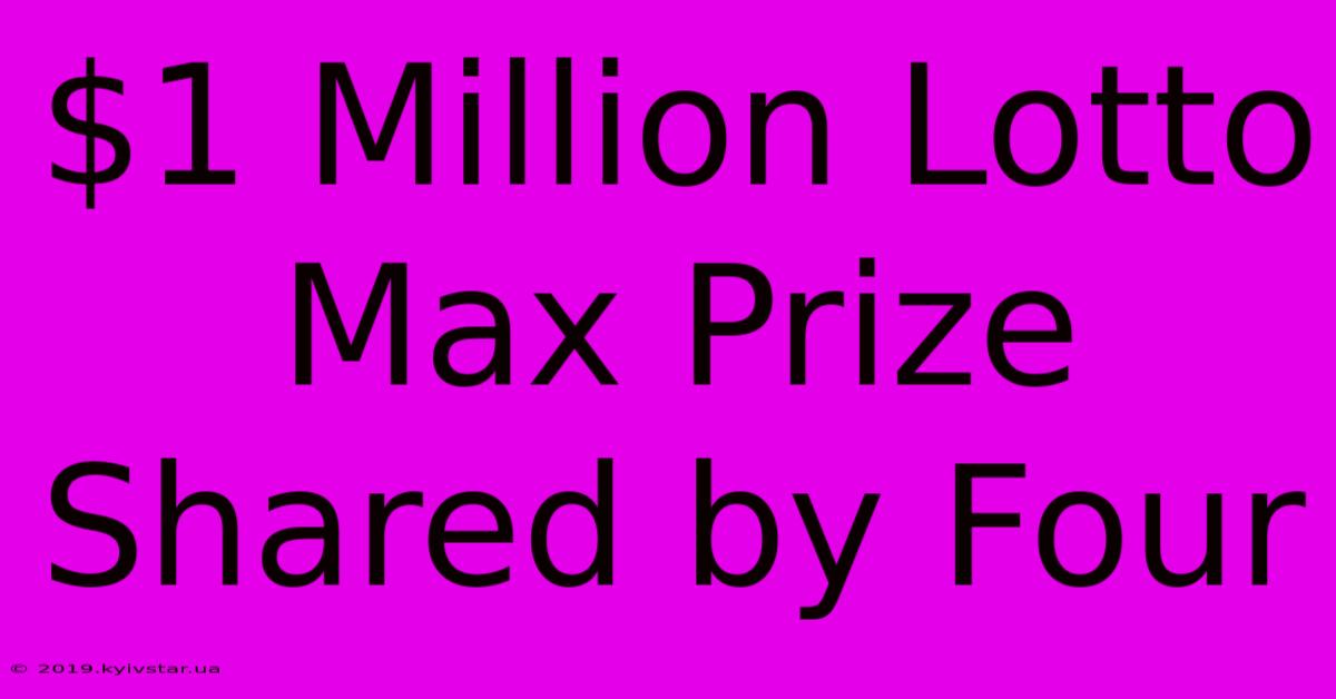 $1 Million Lotto Max Prize Shared By Four