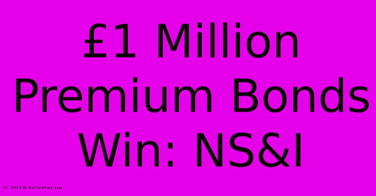 £1 Million Premium Bonds Win: NS&I