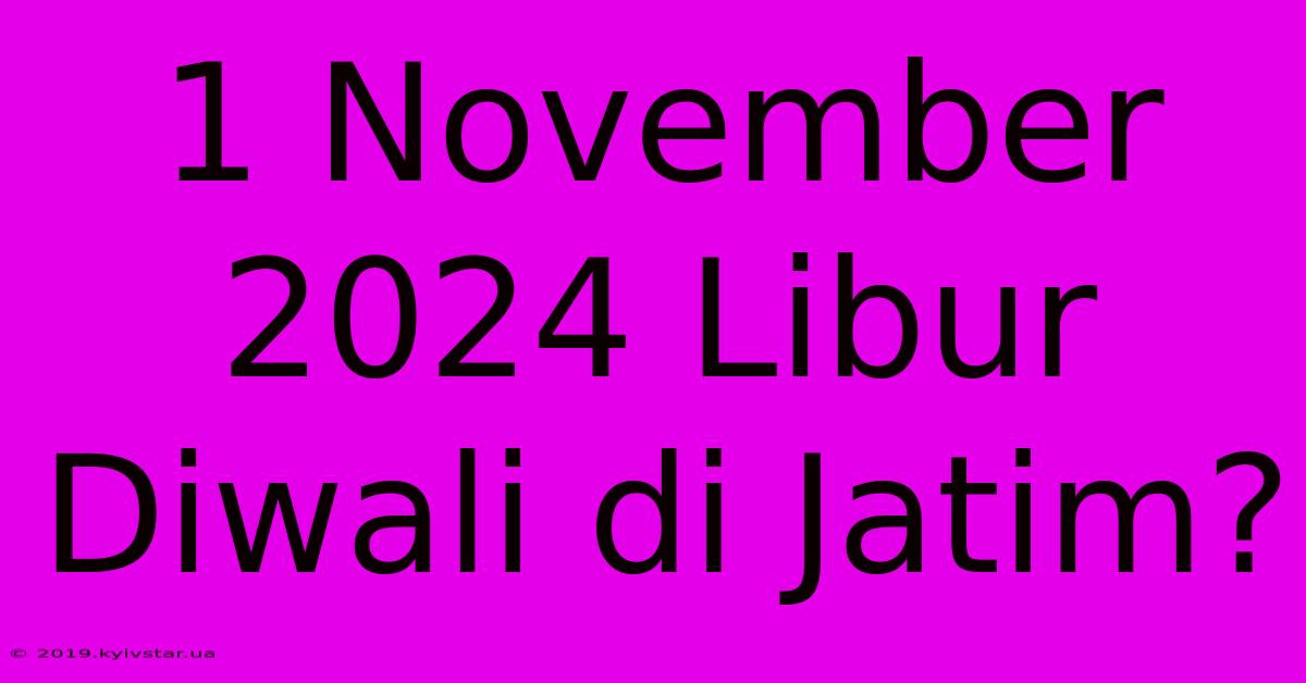 1 November 2024 Libur Diwali Di Jatim? 