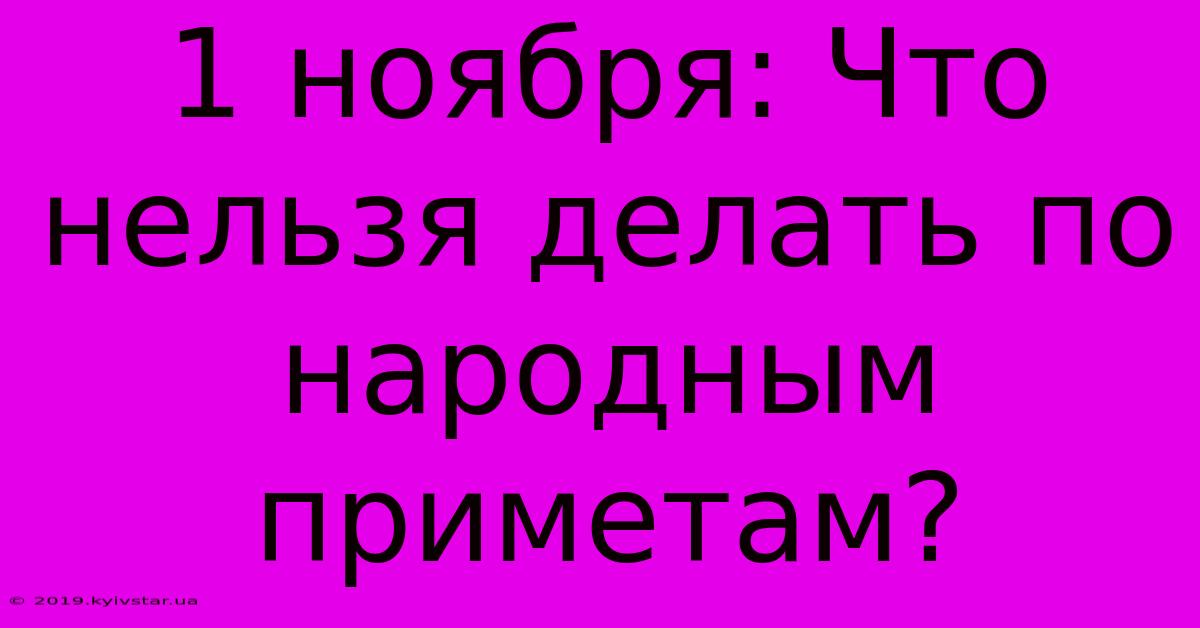 1 Ноября: Что Нельзя Делать По Народным Приметам? 