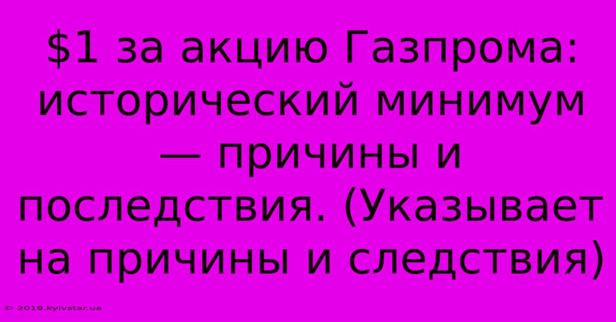 $1 За Акцию Газпрома: Исторический Минимум — Причины И Последствия. (Указывает На Причины И Следствия)