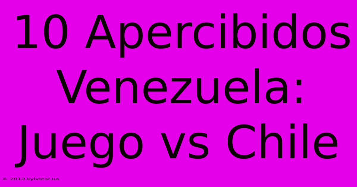 10 Apercibidos Venezuela: Juego Vs Chile