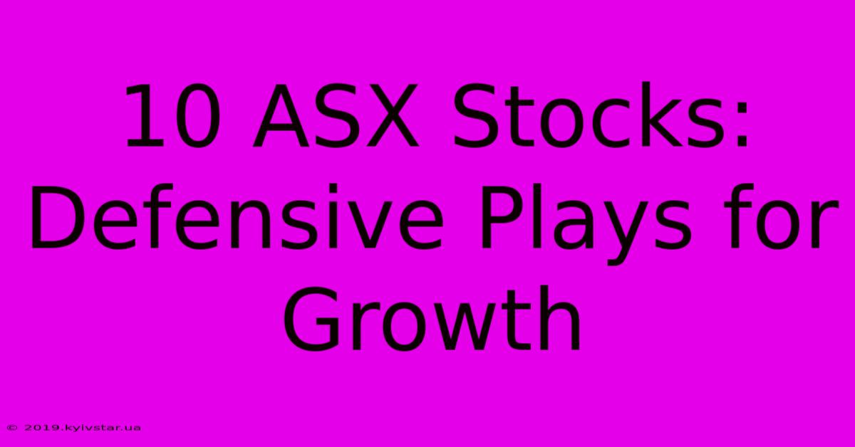 10 ASX Stocks: Defensive Plays For Growth 