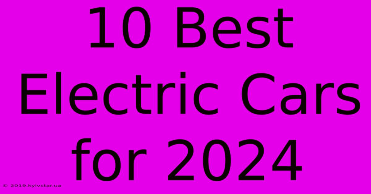 10 Best Electric Cars For 2024