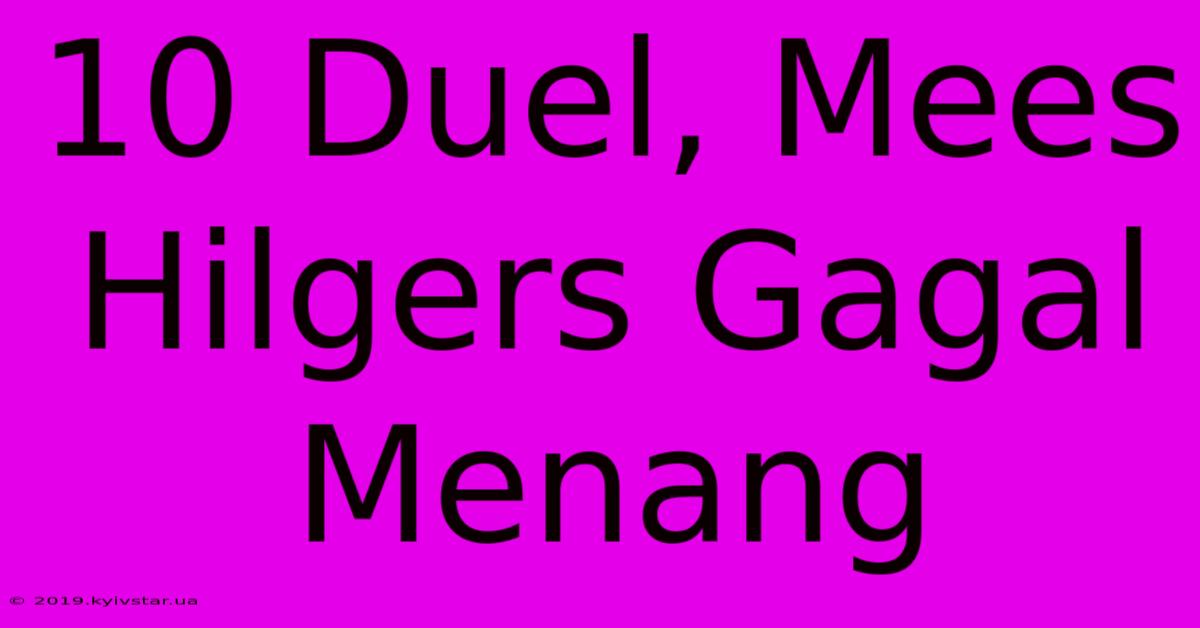 10 Duel, Mees Hilgers Gagal Menang