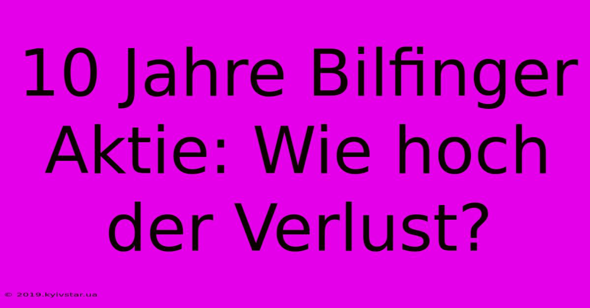 10 Jahre Bilfinger Aktie: Wie Hoch Der Verlust?