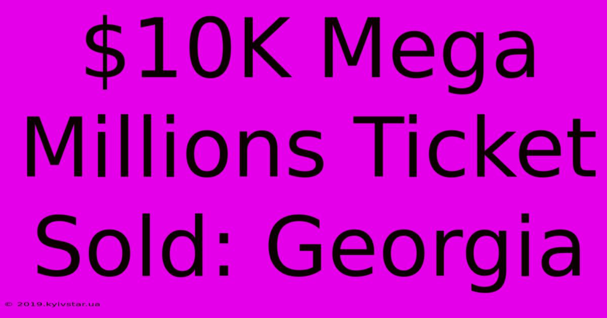 $10K Mega Millions Ticket Sold: Georgia