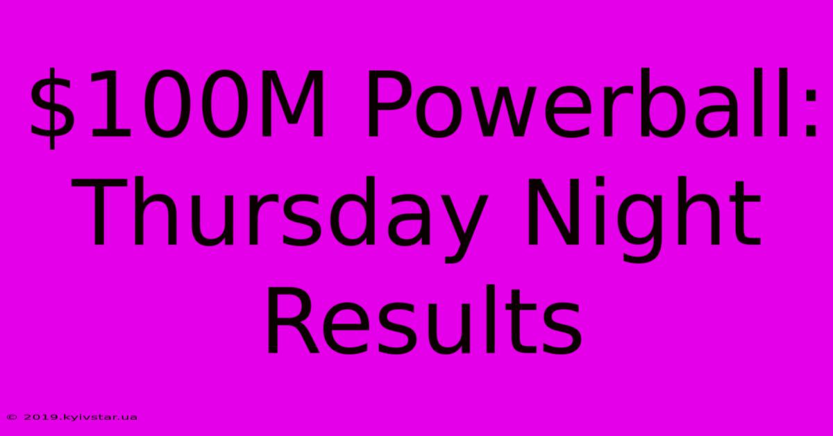 $100M Powerball: Thursday Night Results