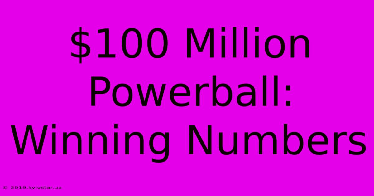 $100 Million Powerball: Winning Numbers