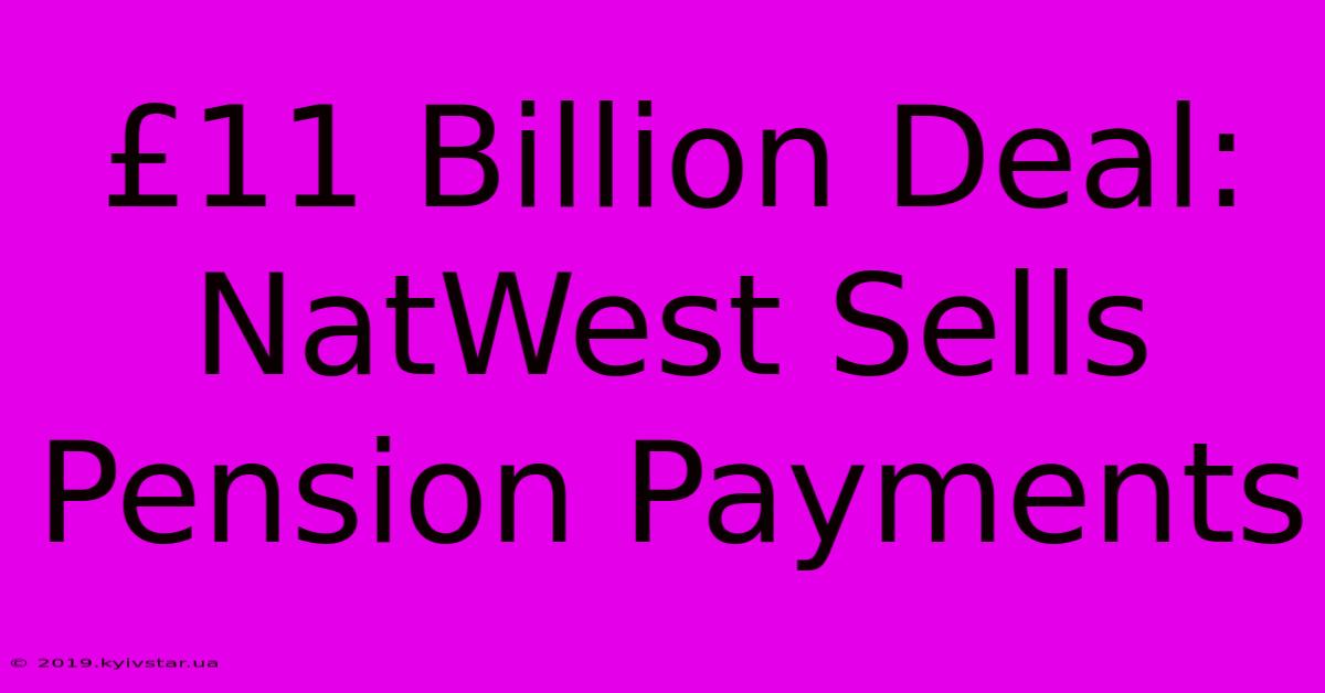 £11 Billion Deal: NatWest Sells Pension Payments