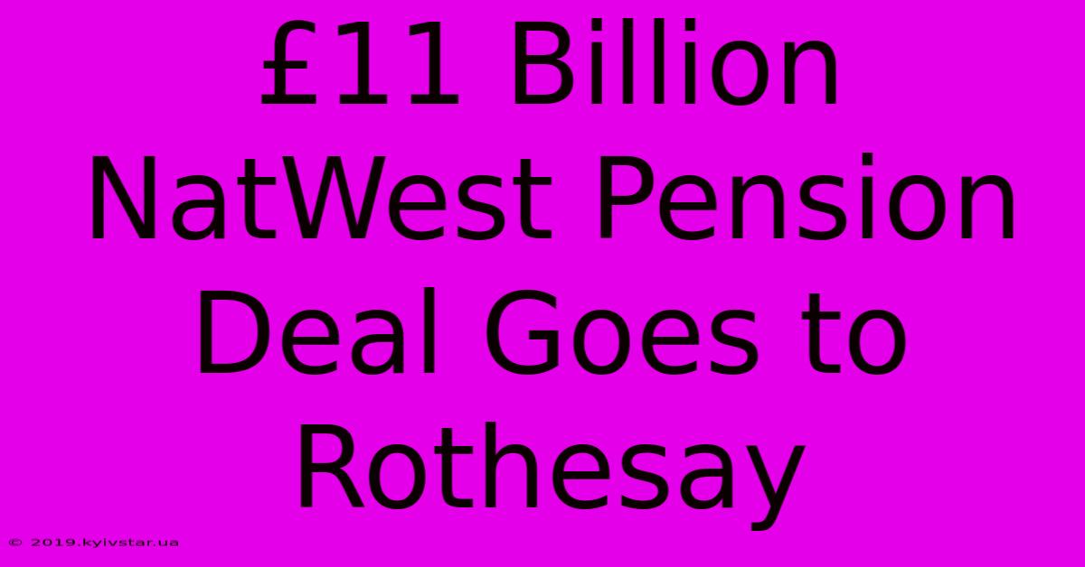 £11 Billion NatWest Pension Deal Goes To Rothesay 