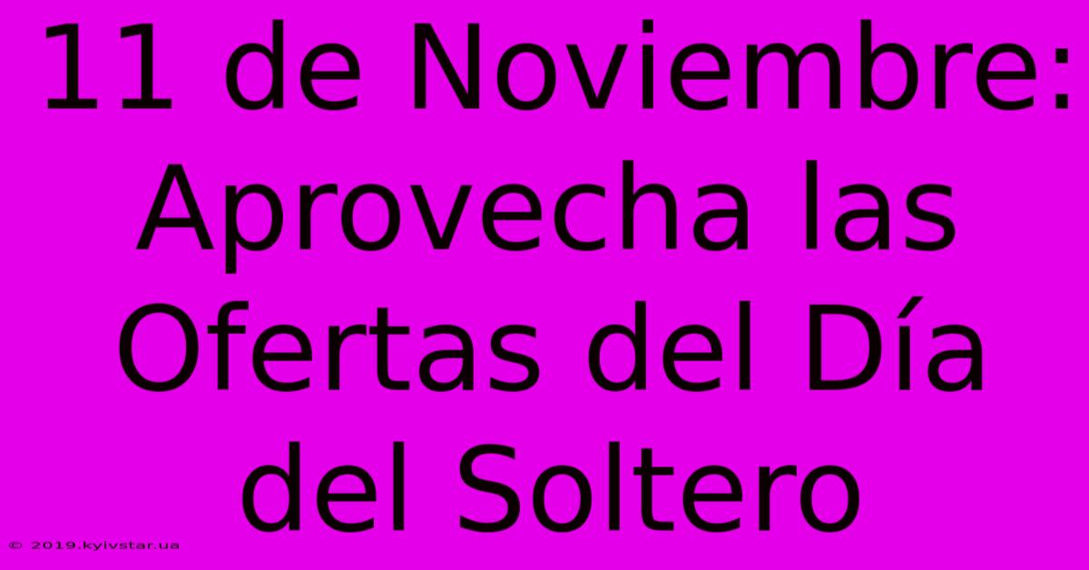 11 De Noviembre: Aprovecha Las Ofertas Del Día Del Soltero