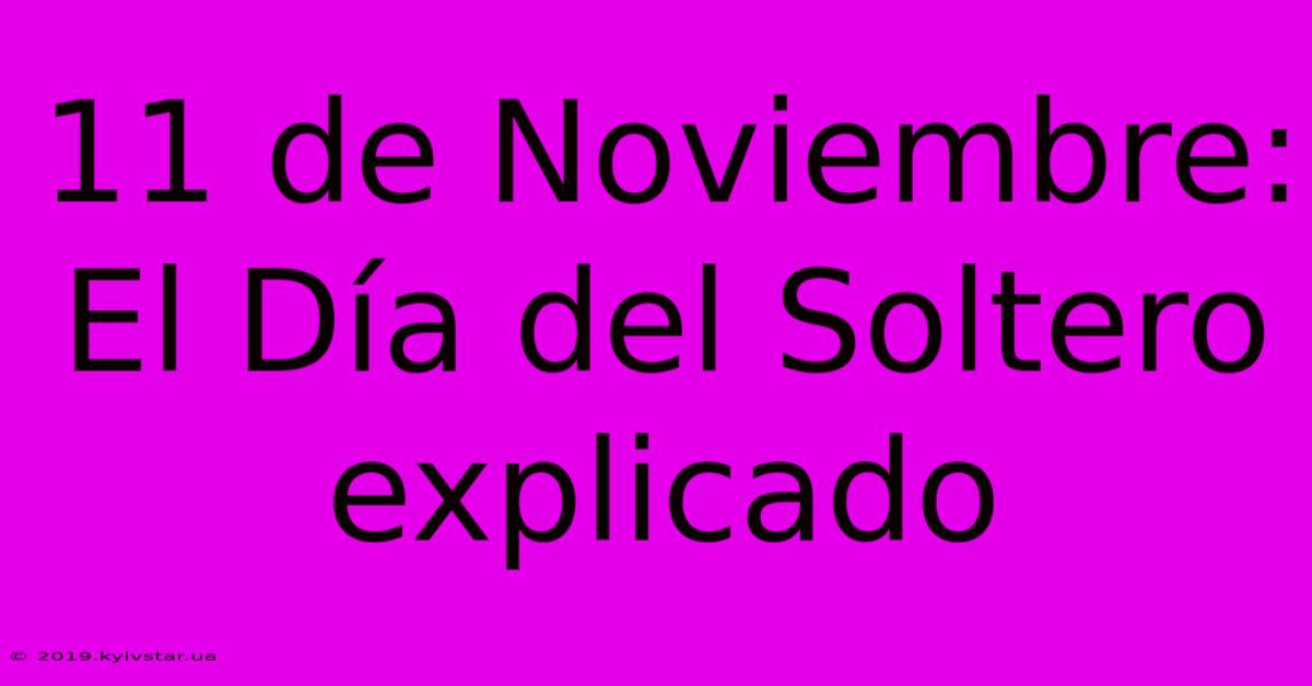 11 De Noviembre: El Día Del Soltero Explicado