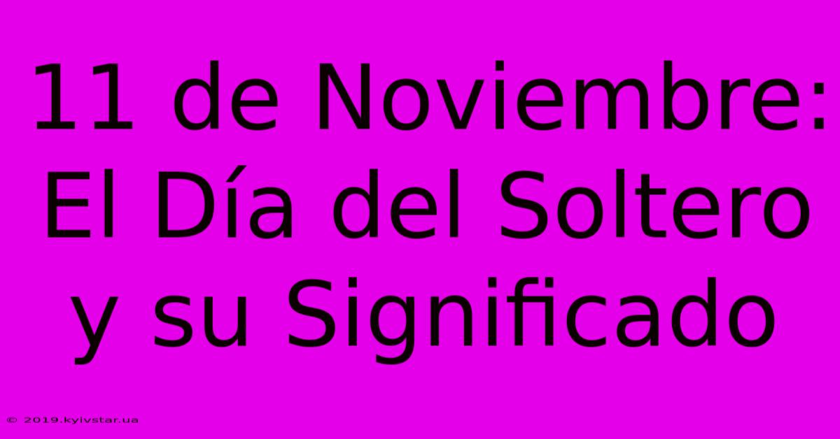 11 De Noviembre: El Día Del Soltero Y Su Significado