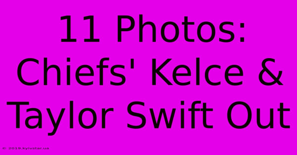 11 Photos: Chiefs' Kelce & Taylor Swift Out