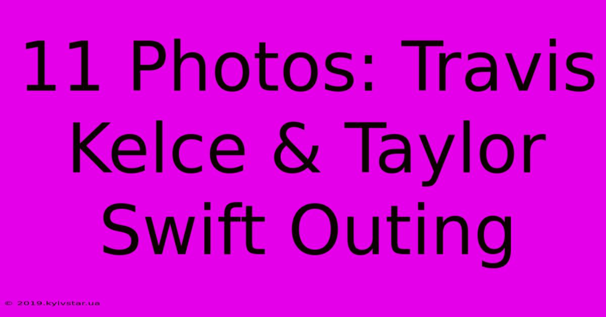 11 Photos: Travis Kelce & Taylor Swift Outing