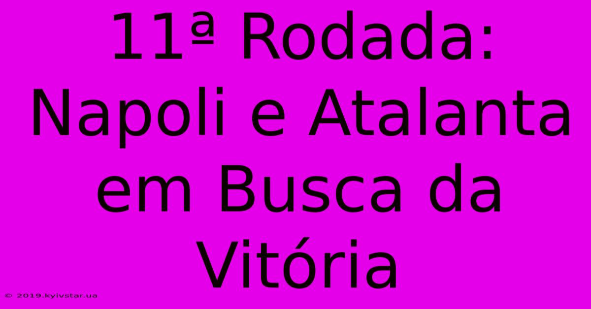 11ª Rodada: Napoli E Atalanta Em Busca Da Vitória