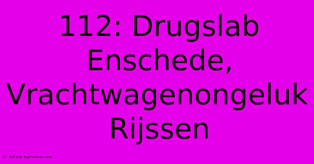 112: Drugslab Enschede, Vrachtwagenongeluk Rijssen