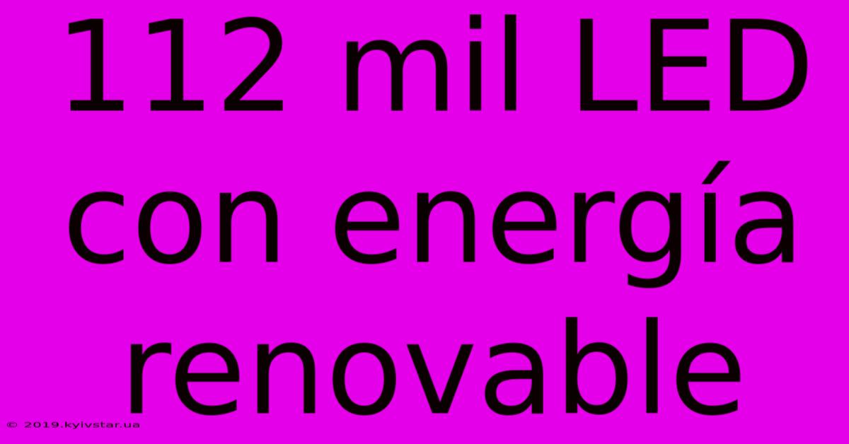 112 Mil LED Con Energía Renovable