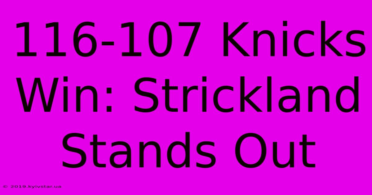 116-107 Knicks Win: Strickland Stands Out 