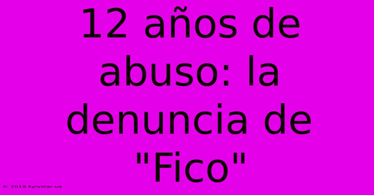 12 Años De Abuso: La Denuncia De 