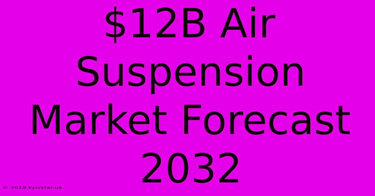 $12B Air Suspension Market Forecast 2032