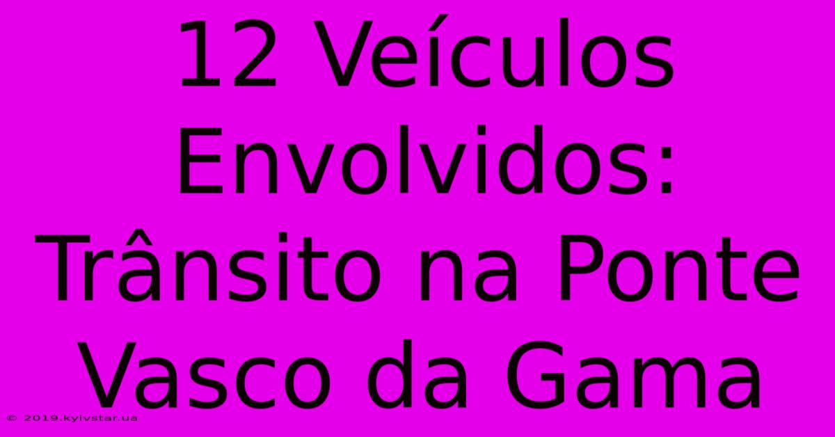 12 Veículos Envolvidos: Trânsito Na Ponte Vasco Da Gama