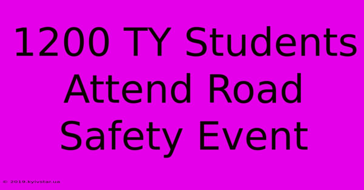 1200 TY Students Attend Road Safety Event