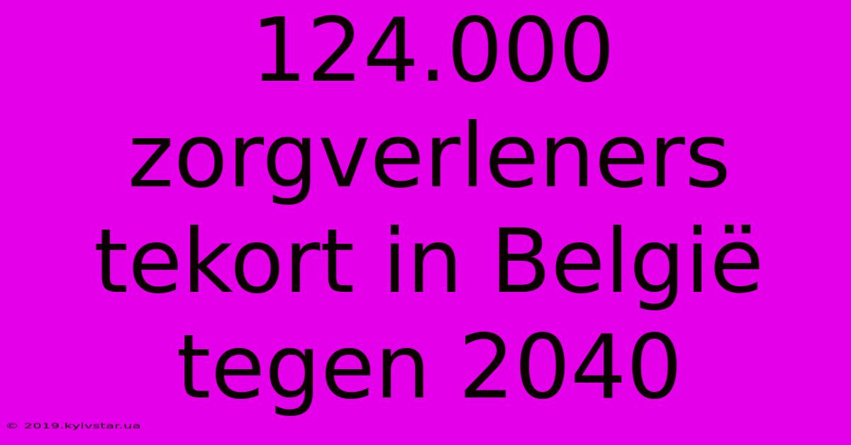 124.000 Zorgverleners Tekort In België Tegen 2040