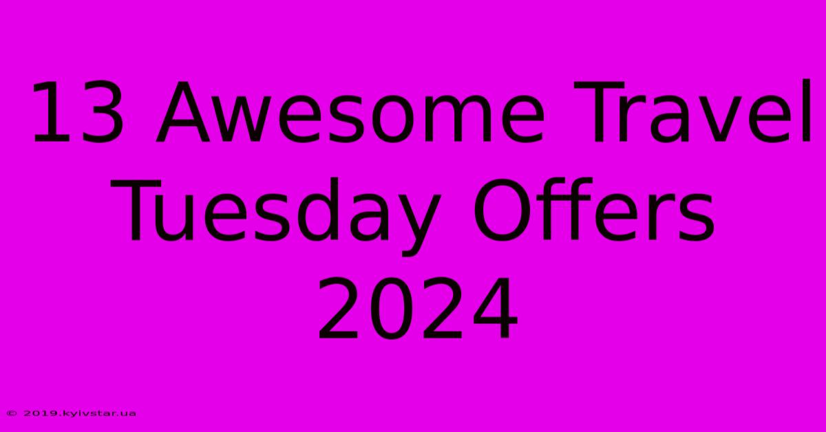 13 Awesome Travel Tuesday Offers 2024