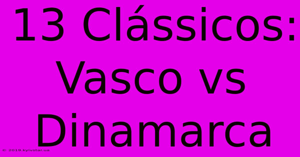 13 Clássicos: Vasco Vs Dinamarca