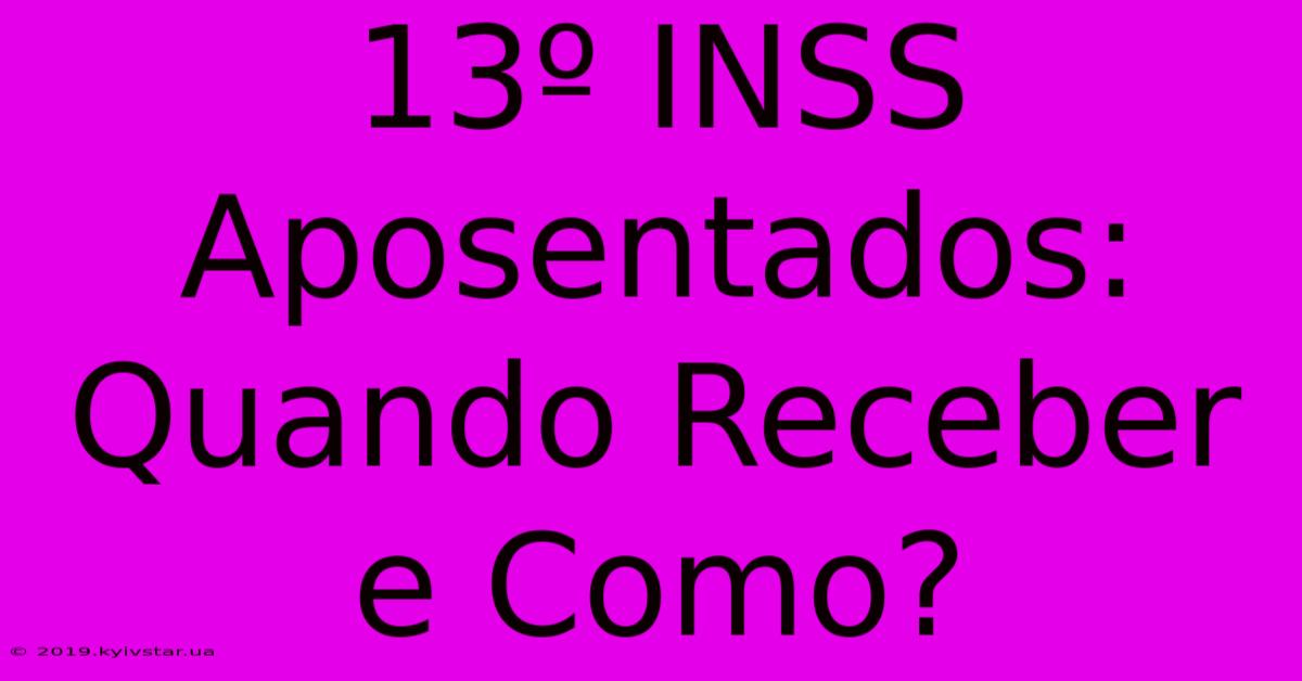 13º INSS Aposentados: Quando Receber E Como?