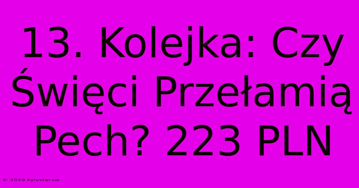 13. Kolejka: Czy Święci Przełamią Pech? 223 PLN